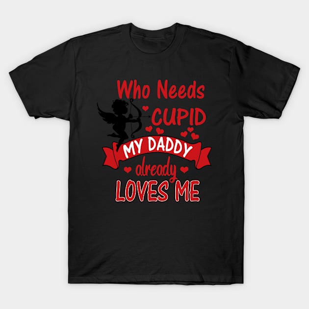 Funny Valentines Day Shirts for Kids - Who Needs Cupid, Daddy Loves Me T-Shirt by 3QuartersToday